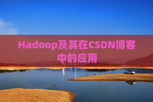 Hadoop及其在CSDN博客中的应用
